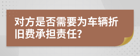对方是否需要为车辆折旧费承担责任？
