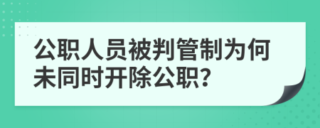 公职人员被判管制为何未同时开除公职？