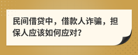 民间借贷中，借款人诈骗，担保人应该如何应对？