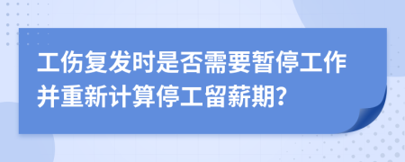 工伤复发时是否需要暂停工作并重新计算停工留薪期？