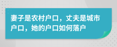 妻子是农村户口，丈夫是城市户口，她的户口如何落户