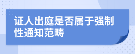 证人出庭是否属于强制性通知范畴
