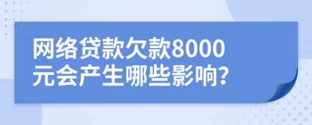 网络贷款欠款8000元会产生哪些影响？