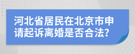 河北省居民在北京市申请起诉离婚是否合法？