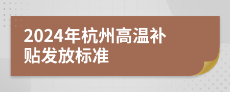 2024年杭州高温补贴发放标准