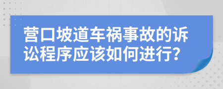 营口坡道车祸事故的诉讼程序应该如何进行？