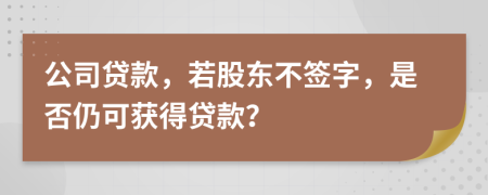 公司贷款，若股东不签字，是否仍可获得贷款？