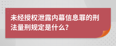 未经授权泄露内幕信息罪的刑法量刑规定是什么？