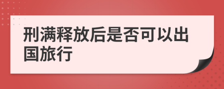 刑满释放后是否可以出国旅行