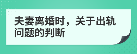 夫妻离婚时，关于出轨问题的判断