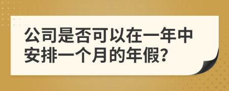 公司是否可以在一年中安排一个月的年假？