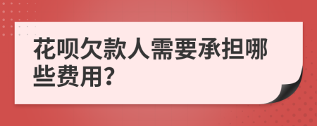 花呗欠款人需要承担哪些费用？