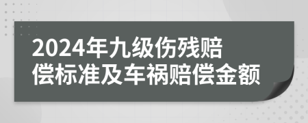 2024年九级伤残赔偿标准及车祸赔偿金额