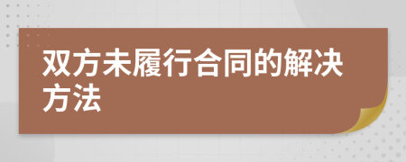 双方未履行合同的解决方法