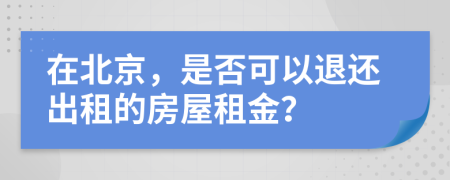 在北京，是否可以退还出租的房屋租金？