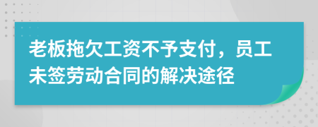 老板拖欠工资不予支付，员工未签劳动合同的解决途径