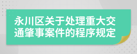 永川区关于处理重大交通肇事案件的程序规定