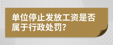 单位停止发放工资是否属于行政处罚？