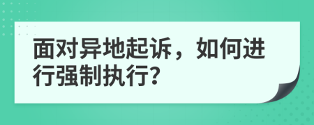 面对异地起诉，如何进行强制执行？