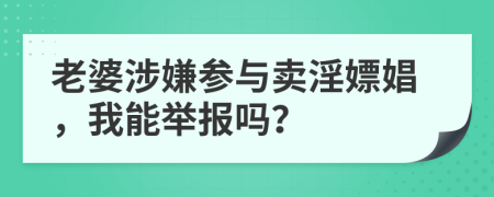 老婆涉嫌参与卖淫嫖娼，我能举报吗？