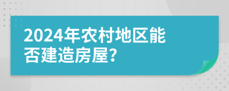 2024年农村地区能否建造房屋？