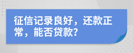 征信记录良好，还款正常，能否贷款？