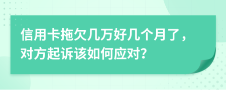 信用卡拖欠几万好几个月了，对方起诉该如何应对？