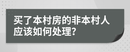 买了本村房的非本村人应该如何处理？