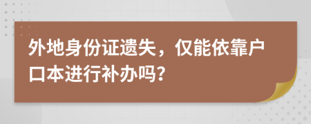 外地身份证遗失，仅能依靠户口本进行补办吗？