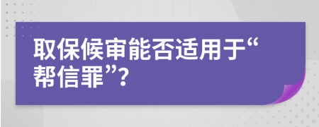 取保候审能否适用于“帮信罪”？