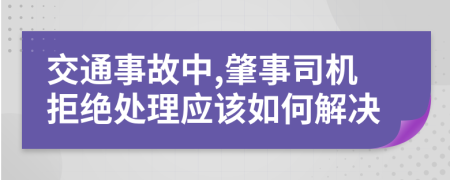 交通事故中,肇事司机拒绝处理应该如何解决