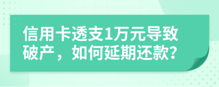 信用卡透支1万元导致破产，如何延期还款？