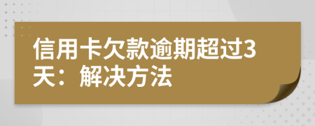 信用卡欠款逾期超过3天：解决方法