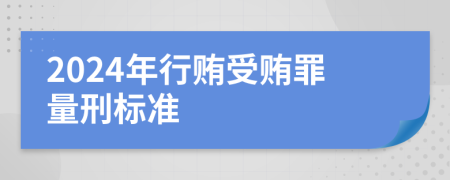 2024年行贿受贿罪量刑标准
