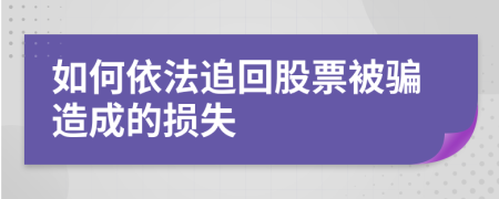 如何依法追回股票被骗造成的损失