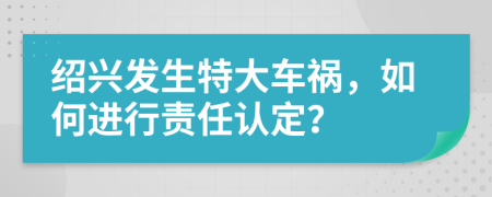 绍兴发生特大车祸，如何进行责任认定？