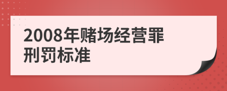 2008年赌场经营罪刑罚标准