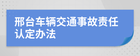 邢台车辆交通事故责任认定办法