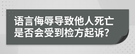 语言侮辱导致他人死亡是否会受到检方起诉？
