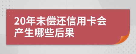 20年未偿还信用卡会产生哪些后果