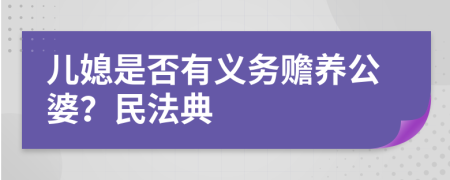 儿媳是否有义务赡养公婆？民法典