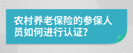 农村养老保险的参保人员如何进行认证？