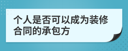 个人是否可以成为装修合同的承包方