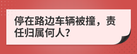 停在路边车辆被撞，责任归属何人？