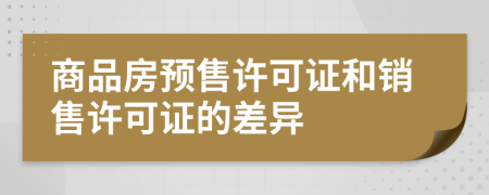 商品房预售许可证和销售许可证的差异