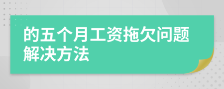 的五个月工资拖欠问题解决方法