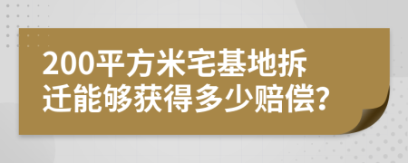 200平方米宅基地拆迁能够获得多少赔偿？