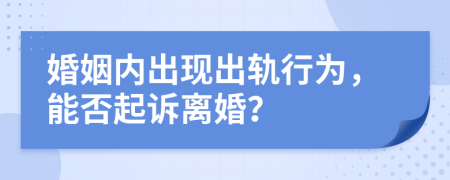 婚姻内出现出轨行为，能否起诉离婚？