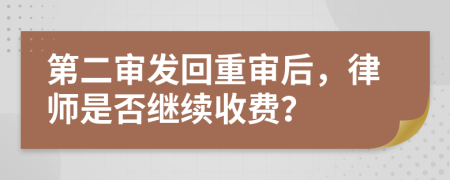 第二审发回重审后，律师是否继续收费？