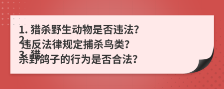 1. 猎杀野生动物是否违法？
2. 违反法律规定捕杀鸟类？
3. 猎杀野鸽子的行为是否合法？